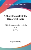 A Short Manual of the History of India: With an Account of India as It Is 1436750709 Book Cover