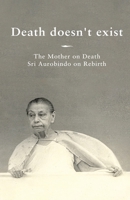 Death doesn't exist: The Mother on Death, Sri Aurobindo on Rebirth 9395460008 Book Cover