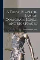 A Treatise on the Law of Corporate Bonds and Mortgages 1016671466 Book Cover