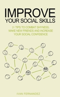 Improve Your Social Skills: 21 Tips to Combat Shyness, Make New Friends and Increase Your Social Confidence 139380151X Book Cover