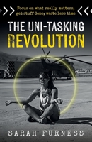 The Uni-tasking Revolution: Focus on what really matters, get stuff done, waste less time 1781338787 Book Cover