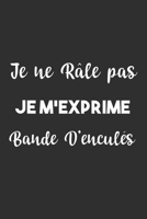 Je ne r�le pas Je m'exprime bande d'encul�s: Carnet De Notes -120 Pages -6x9 pour �crire les habitudes Quotidiennes, Agenda, Cahier 1654835331 Book Cover