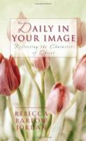 Daily in Your Image: Reflecting the Character of Christ 1593101570 Book Cover