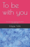 To be with you: For every time I stared at my phone and didn’t dial B0G44KZGV5 Book Cover