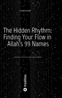 The Hidden Rhythm: Finding Your Flow in Allah's 99 Names: Guard your soul from unseen spiritual attacks 3384566912 Book Cover