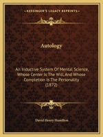 Autology: An Inductive System Of Mental Science, Whose Center Is The Will, And Whose Completion Is The Personality 1165280868 Book Cover