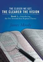 The Closer We Get, the Clearer the Vision: Book 1-Introducing the Pre-Seventh-Year Rapture Theory 1490814620 Book Cover