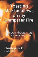 Toasting Marshmallows on my Dumpster Fire: Random thoughts as you explore my mind B08JF2DJ9N Book Cover