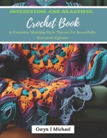 Interesting and Beautiful Crochet Book: 15 Exquisite Mandala Style Throws for Beautifully Textured Afghans B0CNW9MJS8 Book Cover