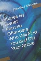 Stories By Sweet Female Offenders Who Will Find You and Dig Your Grave 1098634225 Book Cover