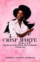 Crisp White Shirt: This Black Girls Style And Standard B0CR5FZM1L Book Cover