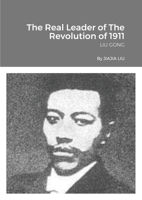 The Real Leader of The Revolution of 1911: LIU GONG 1471776751 Book Cover