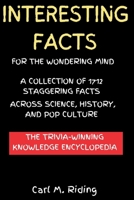 Interesting Facts for the Wondering Mind: A Collection of 1712 Staggering Facts Across Science, History, and Pop Culture B0CSDP3NHJ Book Cover