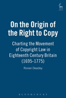 On the Origin of the Right to Copy: Charting the Movement of Copyright Law in Eighteenth Century Britain (1695-1775) 1841133752 Book Cover