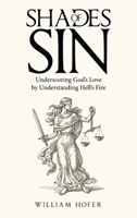 Shades of Sin: Underscoring God’s Love by Understanding Hell’s Fire 1664223983 Book Cover