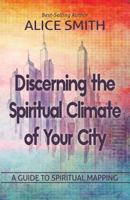 Discerning the Spiritual Climate of Your City: A Guide to Understanding Spiritual Mapping 0692194568 Book Cover