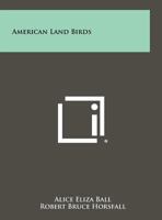 American Land Birds … Illustrated by Robert Bruce Horsfall. 1258434385 Book Cover