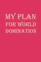 My Plans For World Domination: Sarcastic Notebook, Journal, Diary, Gag Gift For Women, birthday gift, Classmates, Students, Graduation Gift 1673276415 Book Cover