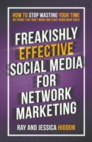 Freakishly Effective Social Media for Network Marketing: How to Stop Wasting Your Time on Things That Don't Work and Start Doing What Does! 1947814982 Book Cover