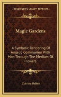 Magic Gardens: A Symbolic Rendering Of Angelic Communion With Man Through The Medium Of Flowers 0933963173 Book Cover