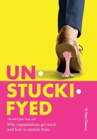 Unstuckifyed: Why organizations get stuck and how to unstick them 1067287507 Book Cover