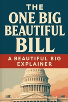 The One Big Beautiful Bill: A Beautiful Big Explainer B0FGQG1F2B Book Cover