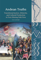 Andean Truths: Transitional Justice, Ethnicity, and Cultural Production in Post-Shining Path Peru 1781382514 Book Cover