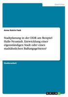 Stadtplanung in Der Ddr Am Beispiel Halle-Neustadt. Entwicklung Einer Eigenstandigen Stadt Oder Eines Stadtahnlichen Ballungsgebietes? 3668187991 Book Cover