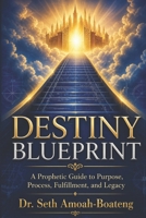 DESTINY BLUEPRINT: A Prophetic Guide to Purpose, Process, Fulfillment, and Legacy. B0H23PK4KZ Book Cover