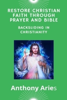 Restore Christian Faith Through Prayer And Bible: Backsliding In Christianity B08N3B3K99 Book Cover