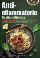 Ricettario Dietetico Antinfiammatorio: 5 ingredienti Ricette | Riduci l'infiammazione, rimani in salute e vivi più a lungo! (Italian Edition) B0CPQ2929B Book Cover