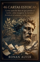 46 cartas estoicas: Cartas para los días en que pierdes el rumbo: cómo recuperar la claridad, fortalecer el carácter y vivir con virtud (Spanish Edition) 1105074374 Book Cover