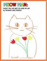Meow Man: Don't Tell Me Not To Love My Cat 1413437206 Book Cover