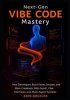 Next-Gen Vibe Code Mastery: How Developers Build Faster, Smarter, and More Creatively With GenAI, Chat Interfaces, and Multi-Agent Systems B0G4PLFB36 Book Cover