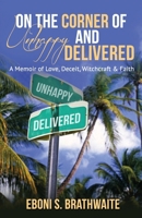 ON THE CORNER OF UNHAPPY AND DELIVERED: A Memoir of Love, Deceit, Witchcraft & Faith 1733468803 Book Cover