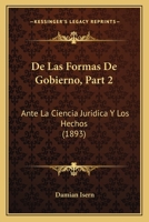 De Las Formas De Gobierno, Part 2: Ante La Ciencia Juridica Y Los Hechos (1893) 1167656482 Book Cover