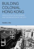 Building Colonial Hong Kong: Speculative Development and Segregation in the City 1032262923 Book Cover