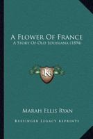 A Flower of France; A Story of Old Louisiana: A Story of Old Louisiana (The Black Heritage Library Collection) 1022142704 Book Cover