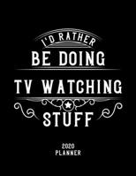 I'd Rather Be Doing Tv Watching Stuff 2020 Planner: Tv Watching Fan 2020 Planner, Funny Design, 2020 Planner for Tv Watching Lover, Christmas Gift for Tv Watching Lover 1678987735 Book Cover