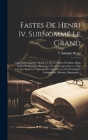 Fastes De Henri Iv, Surnommé Le Grand: Contenant L'histoire De La Vie De Ce Prince Ses Bons Mots, Saillies Et Reparties Heureuses, Ses ... Mornay, Bassompie... (French Edition) 1020240628 Book Cover