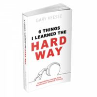 6 Things I learned the Hard Way // GARY KEESEE 194593008X Book Cover