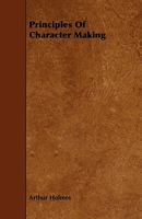 Principles of character making. by Arthur Holmes . 1313107689 Book Cover