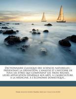 Dictionnaire Classique Des Sciences Naturelles: Pr�sentant La D�finition, L'analyse Et L'histoire De Tous Les �tres Qui Composent Les Trois R�gnes, Leurs Application G�n�rale Aux Arts, � L'agriculture 1149345330 Book Cover