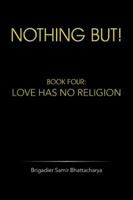 Nothing But!: Book Four: Love Has No Religion 1482817209 Book Cover