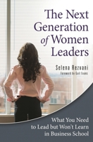 The Next Generation of Women Leaders: What You Need to Lead but Won't Learn in Business School 0313376662 Book Cover