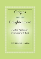 Origins And The Enlightenment: Aesthetic Epistemology From Descartes To Kant 0801442753 Book Cover