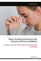 Music, Worship and Identity in the Churches of Christ in Zimbabwe: A Study of Sound, Faith Expression and Cultural Formation 9999336272 Book Cover
