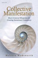 Collective Manifestion: Heart-Centered Blueprints for Creating Intentional Community 0990632008 Book Cover