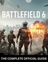 Battlefield 6: THE COMPLETE OFFICIAL GUIDE: Complete Campaign Walkthrough, Multiplayer Mastery, Tactical Maps, Weapons, and Pro Strategies for Total D B0FV3NRFRW Book Cover