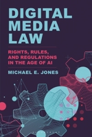 Digital Media Law: Rights, Rules, and Regulations in the Age of AI 1538196913 Book Cover